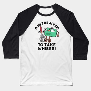 Don't Be Afraid To Take Whisks Funny Baking Pun Baseball T-Shirt